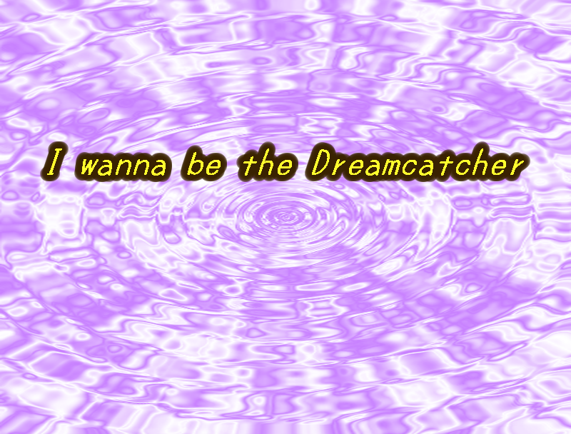 I wanna be the Dreamcatcher